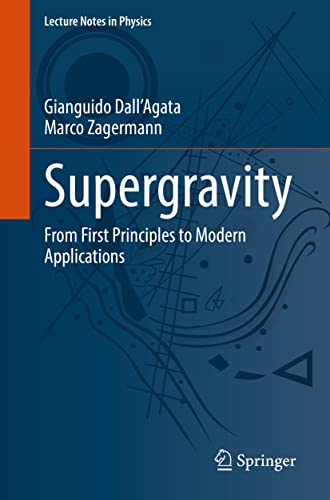Supergravity: From First Principles to Modern Applications (Lecture Notes in Physics, Band 991)