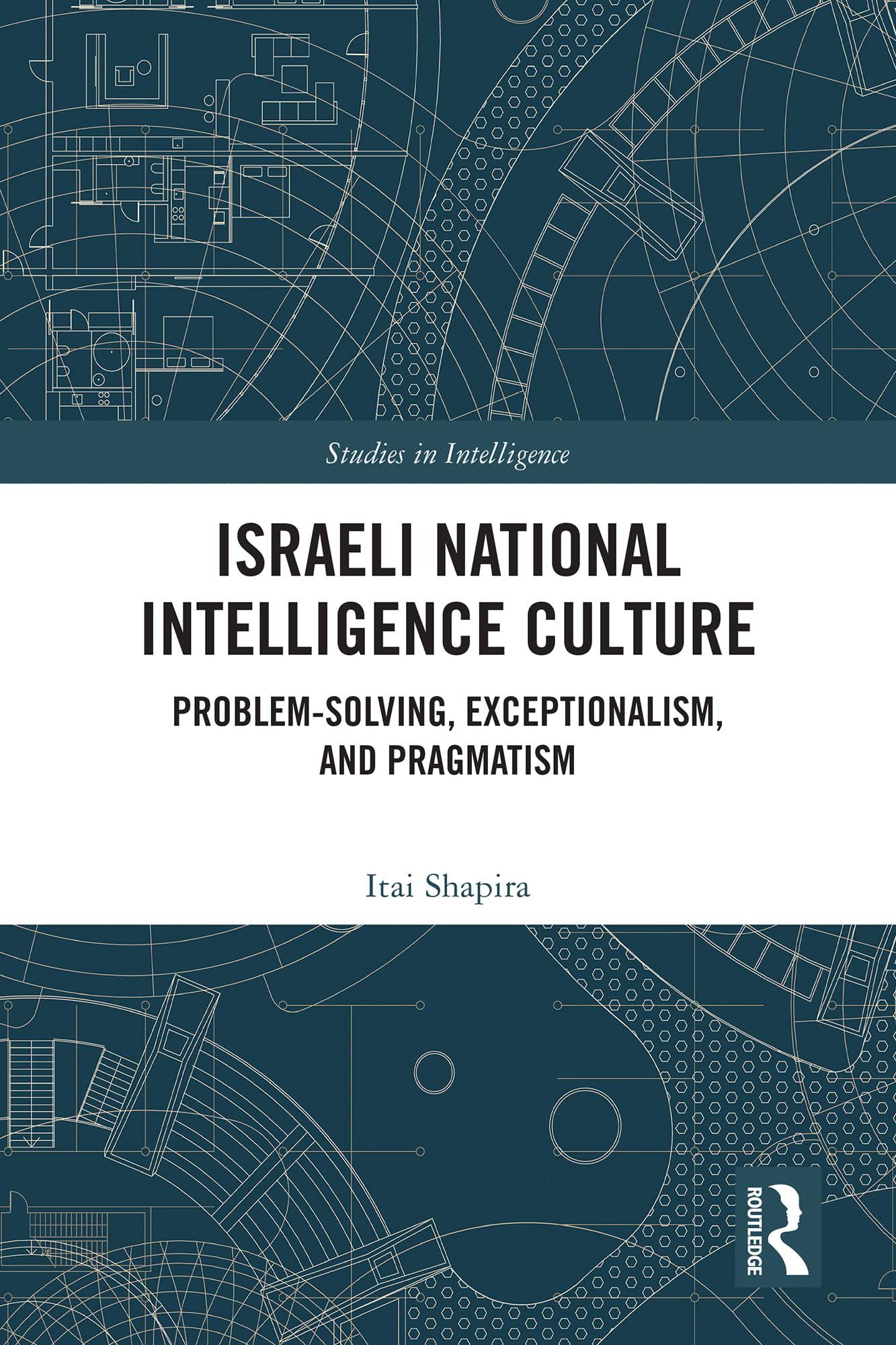 Israeli National Intelligence Culture: Problem-Solving, Exceptionalism, and Pragmatism (Studies in Intelligence)