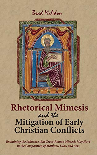 Rhetorical Mimesis and the Mitigation of Early Christian Conflicts: Examining the Influence That Greco-Roman Mimesis May Have in the Composition of Matthew, Luke, and Acts