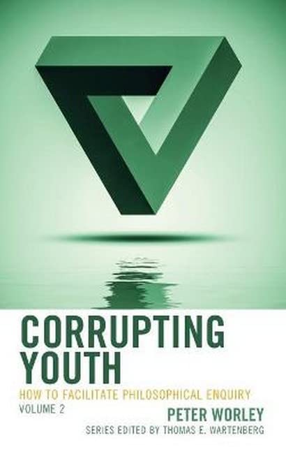 Corrupting Youth: How to Facilitate Philosophical Enquiry, Volume 2 (Big Ideas for Young Thinkers, Band 2)