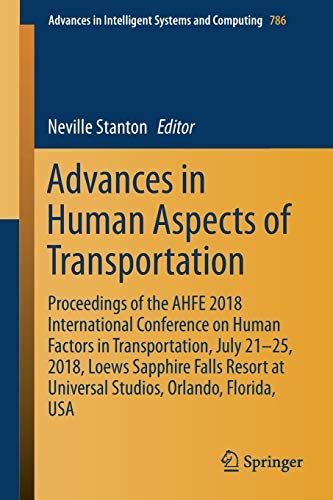 Advances in Human Aspects of Transportation: Proceedings of the AHFE 2018 International Conference on Human Factors in Transportation, July 21-25, ... Systems and Computing, 786, Band 786)