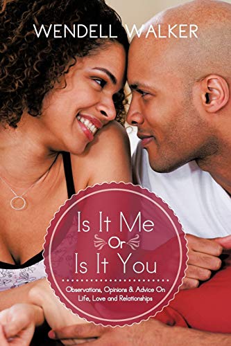 Is It Me Or Is It You: Observations, Opinions & Advice On Life, Love and Relationships