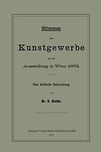 Stimmen über Kunstgewerbe auf der Ausstellung in Wien 1873: Eine Kritische Beleuchtung