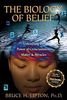 Biology of Belief: Unleasing the Power of Consciousness, Matter and Miracles