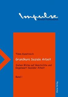 Grundkurs Soziale Arbeit - Sieben Blicke auf Geschichte und Gegenwart Sozialer Arbeit: Grundkurs Soziale Arbeit, Bd.1, Blicke auf die Jahre 1850, 1890, 1925 und 1935: BD I