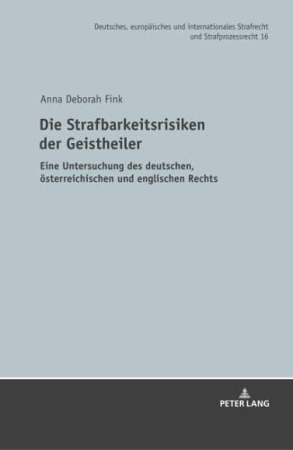 Die Strafbarkeitsrisiken der Geistheiler: Eine Untersuchung des deutschen, österreichischen und englischen Rechts (Deutsches, europäisches und ... Strafrecht und Strafprozessrecht, Band 16)