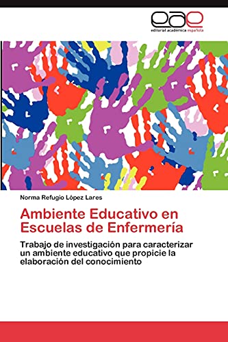 Ambiente Educativo en Escuelas de Enfermería: Trabajo de investigación para caracterizar un ambiente educativo que propicie la elaboración del conocimiento