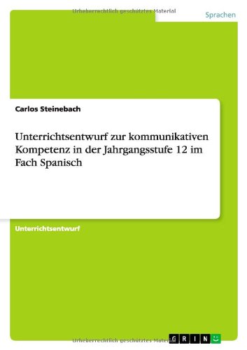 Unterrichtsentwurf zur kommunikativen Kompetenz in der Jahrgangsstufe 12 im Fach Spanisch