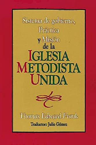 Sistema de gobierno Practica y Mision de la Iglesia Metodista Unida: Polity, Practice and Mission of the United Methodist Church Spanish