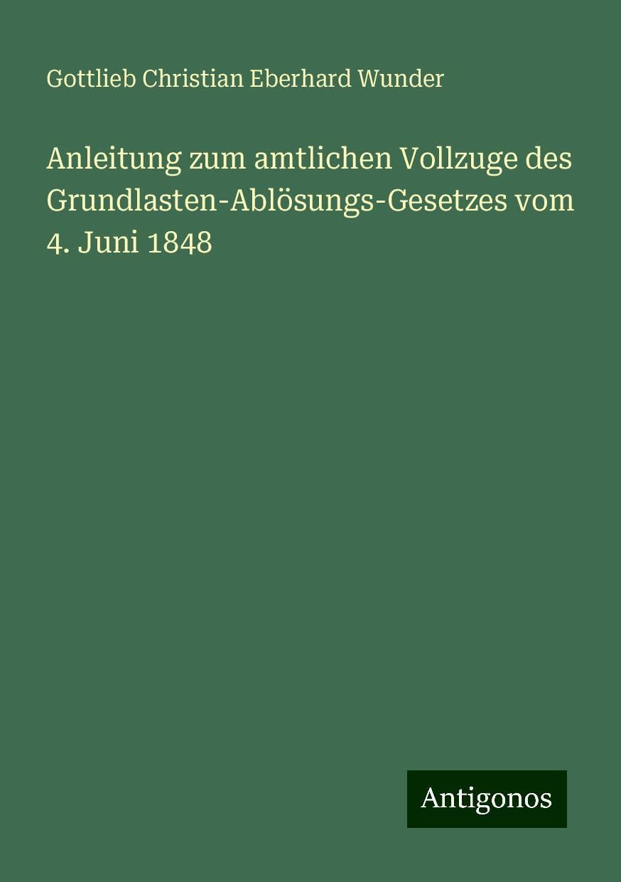 Anleitung zum amtlichen Vollzuge des Grundlasten-Ablösungs-Gesetzes vom 4. Juni 1848
