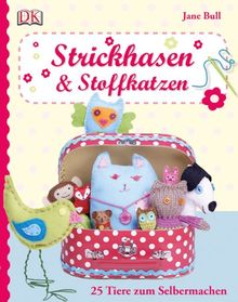 Strickhasen & Stoffkatzen: 25 Tiere zum Selbermachen