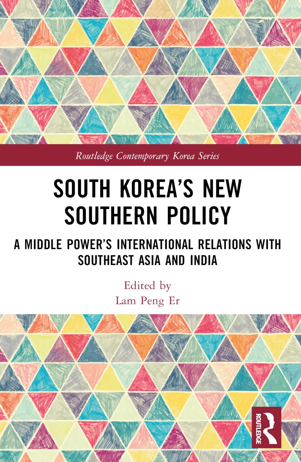 South Korea’s New Southern Policy: A Middle Power's International Relations with Southeast Asia and India (Routledge Contemporary Korea)