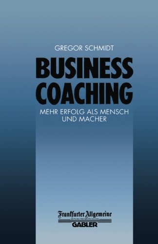Business Coaching: Mehr Erfolg als Mensch und Macher (FAZ - Gabler Edition)