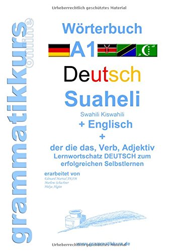Wörterbuch Deutsch - Suaheli Kiswahili - Englisch: Lernwortschatz A1 Sprachkurs Deutsch zum erfolgreichen Selbstlernen für TeilnehmerInnen aus Afrika ... - Swahili Kiswahili - Englisch A1 A2 B1)