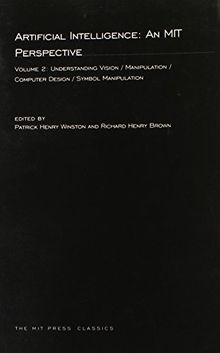Artificial Intelligence: An MIT Perspective: Understanding Vision/Manipulation/Computer Design/Symbol Manipulation (MIT Press Classics)