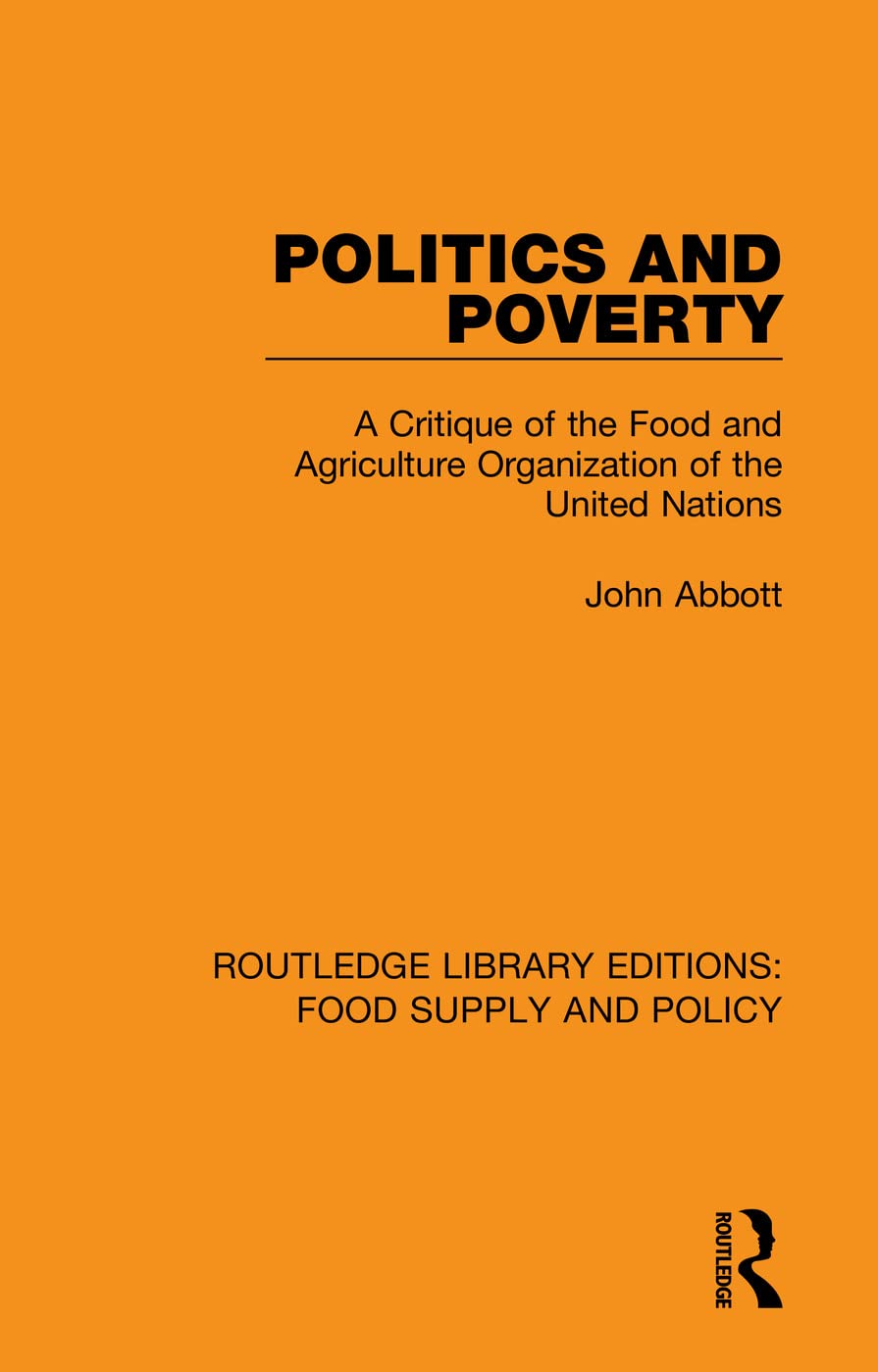 Politics and Poverty: A Critique of the Food and Agriculture Organization of the United Nations (Routledge Library Editions: Food Supply and Policy)