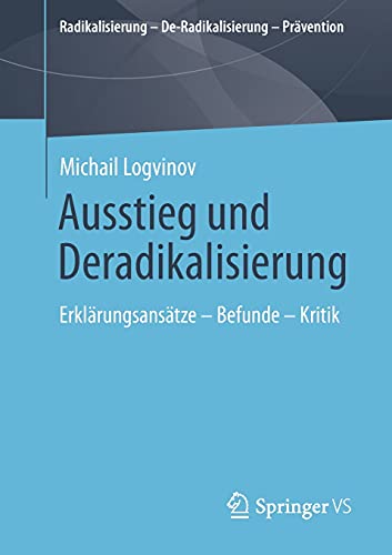 Ausstieg und Deradikalisierung: Erklärungsansätze – Befunde – Kritik (Radikalisierung – De-Radikalisierung – Prävention)
