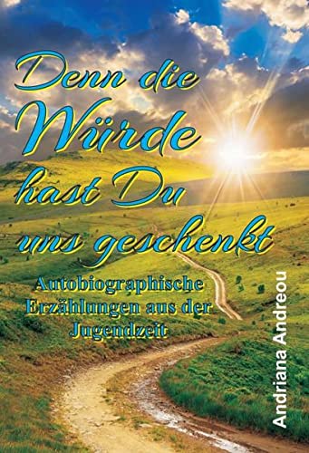 Denn die Würde hast Du uns geschenkt: Autobiographische Erzählungen aus der Jugendzeit
