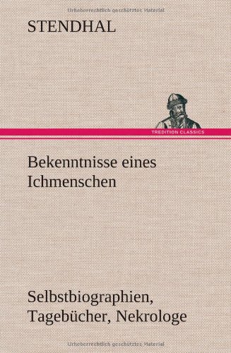 Bekenntnisse eines Ichmenschen: Selbstbiographien, Tagebücher, Nekrologe