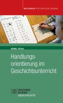 Handlungsorientierung im Geschichtsunterricht: aktualisierte Auflage 2012