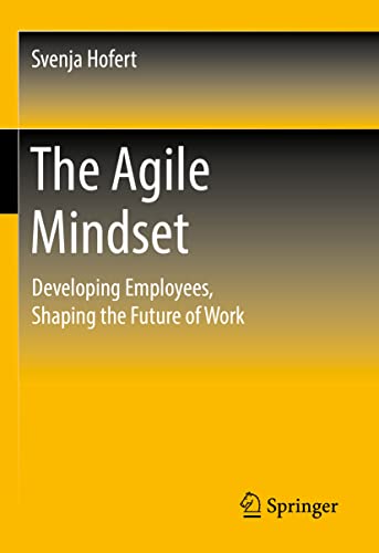 The Agile Mindset: Developing Employees, Shaping the Future of Work