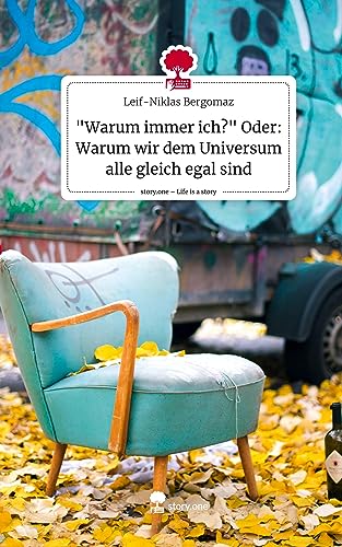 Warum immer ich? Oder: Warum wir dem Universum alle gleich egal sind. Life is a Story - story.one
