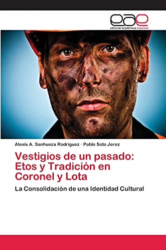 Vestigios de un pasado: Etos y Tradición en Coronel y Lota: La Consolidación de una Identidad Cultural