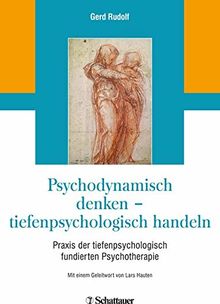 Psychodynamisch denken - tiefenpsychologisch handeln: Praxis der tiefenpsychologisch fundierten Psychotherapie