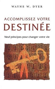 Accomplissez votre destinée. Neuf principes pour changer votre vie (Psychologie)