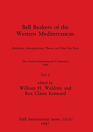 Bell Beakers of the Western Mediterranean, Part ii: Definition, Interpretation, Theory and New Site Data. The Oxford International Conference 1986 (BAR International)