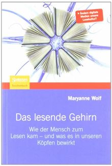 Das lesende Gehirn: Wie der Mensch zum Lesen kam - und was es in unseren Köpfen bewirkt