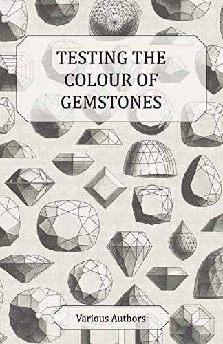 Various Testing The Colour Of Gemstones, A Collection Of Historical Articles On The Dichroscope, Filters, Lenses And Other Aspects Of Gem Testing