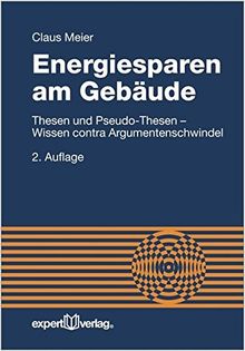 Energiesparen am Gebäude: Thesen und Pseudo-Thesen - Wissen contra Argumentenschwindel (Reihe Technik)