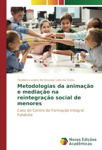 Metodologias da animação e mediação na reintegração social de menores: Caso do Centro de Formação Integral Kalakala