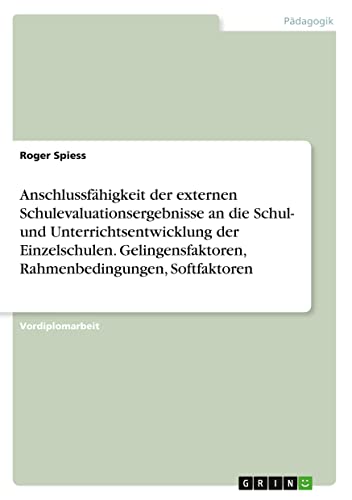 Anschlussfähigkeit der externen Schulevaluationsergebnisse an die Schul- und Unterrichtsentwicklung der Einzelschulen. Gelingensfaktoren, Rahmenbedingungen, Softfaktoren