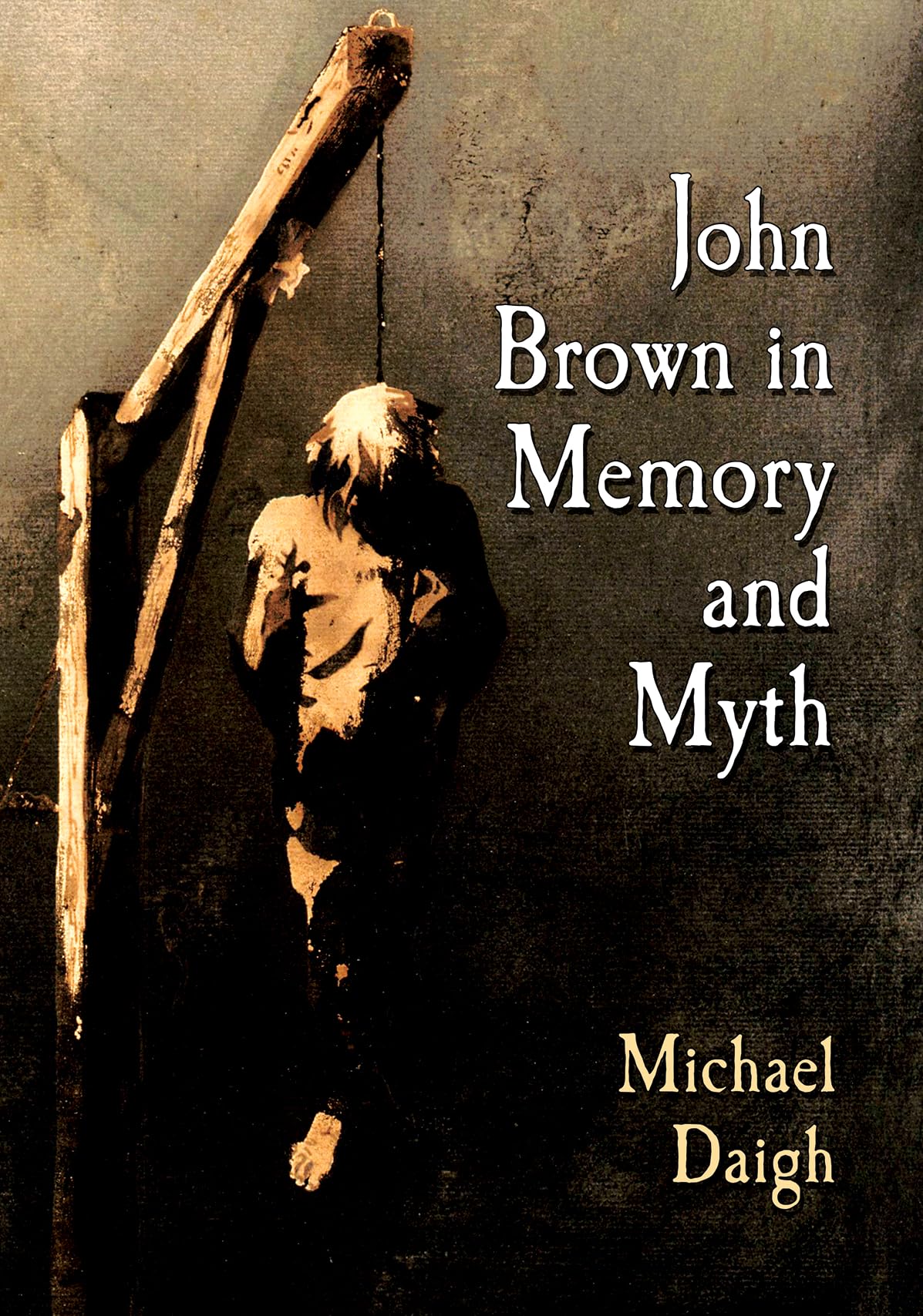 John Brown in Memory and Myth: From Pottawatomie to Harpers Ferry to Posterity