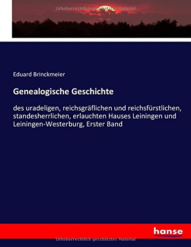 Genealogische Geschichte: des uradeligen, reichsgräflichen und reichsfürstlichen, standesherrlichen, erlauchten Hauses Leiningen und Leiningen-Westerburg, Erster Band