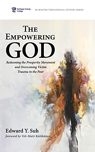 The Empowering God: Redeeming the Prosperity Movement and Overcoming Victim Trauma in the Poor (McMaster Theological Studies, Band 8)