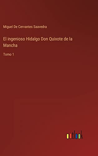El ingenioso Hidalgo Don Quixote de la Mancha: Tomo 1