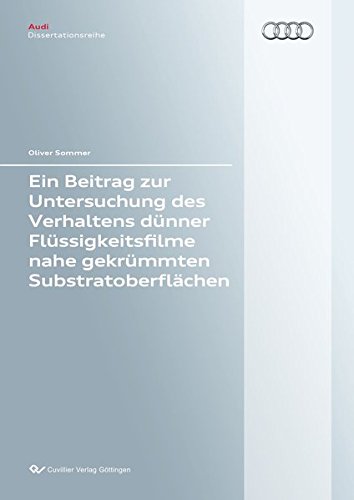 Ein Beitrag zur Untersuchung des Verhaltens dünner Flüssigkeitsfilme nahe gekrümmten Substratoberflächen (Audi Dissertationsreihe)