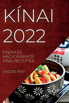 KÍNAI 2022: FINOM ÉS HAGYOMÁNYOS KÍNAI RECEPTEK