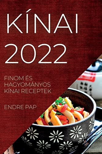 KÍNAI 2022: FINOM ÉS HAGYOMÁNYOS KÍNAI RECEPTEK