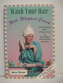 Wash Your Hair with Whipped Cream: And Hundreds More Offbeat Uses for Even More Brand-Name Products