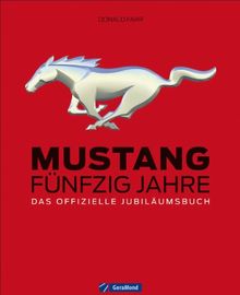 Mustang: 50 Jahre - Das einzige offiziell von Ford lizensierte Jubiläumsbuch über den junggebliebenen Klassiker der Sportwagen Geschichte auf 256 ... Fünfzig Jahre - Das offizielle Jubiläumsbuch