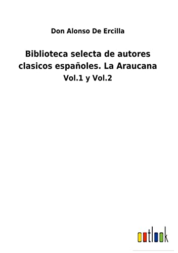 Biblioteca selecta de autores clasicos españoles. La Araucana: Vol.1 y Vol.2