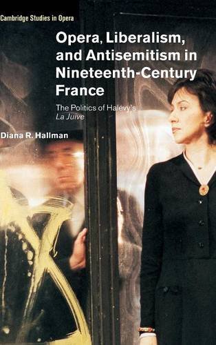 Opera, Liberalism, and Antisemitism in Nineteenth-Century France: The Politics of Halévy's La Juive (Cambridge Studies in Opera)