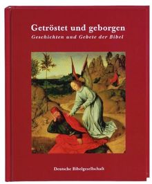 Getröstet und geborgen: Geschichten und Gebete der Bibel