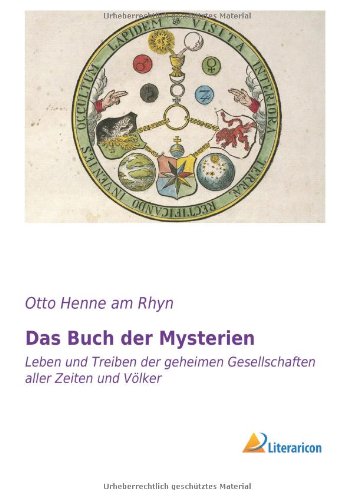 Das Buch der Mysterien: Leben und Treiben der geheimen Gesellschaften aller Zeiten und Völker