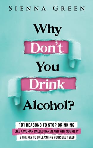 Why Don't You Drink Alcohol?: 101 Reasons To Stop Drinking Like A Woman Called Karen And Why Sobriety Is The Key To Unleashing Your Best Self. Quit Lit For Women. (Sobriety Books for Women, Band 1)