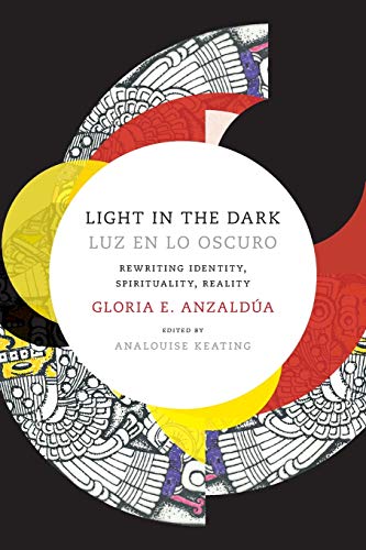 Gloria Anzaldua Light In The Dark/Luz En Lo Oscuro, Rewriting Identity, Spirituality, Reality (Latin America Otherwise, Languages, Empires, Nations)